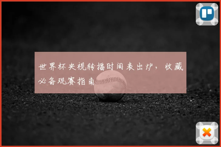 世界杯央视转播时间表出炉，收藏必备观赛指南
