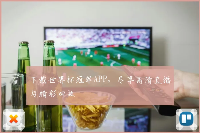 下载世界杯冠军APP，尽享高清直播与精彩回放