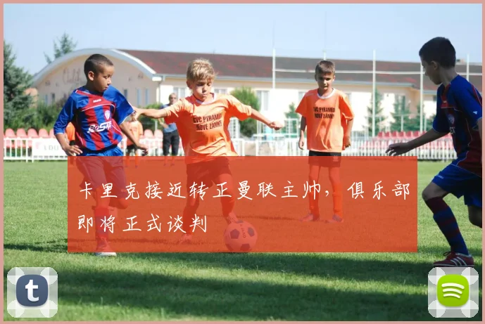 卡里克接近转正曼联主帅，俱乐部即将正式谈判