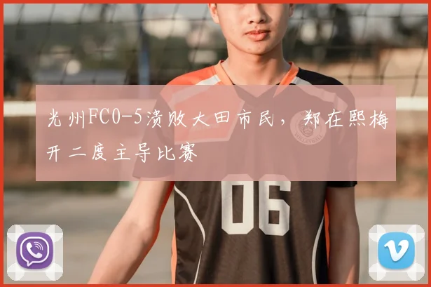 光州FC0-5溃败大田市民,郑在熙梅开二度主导比赛