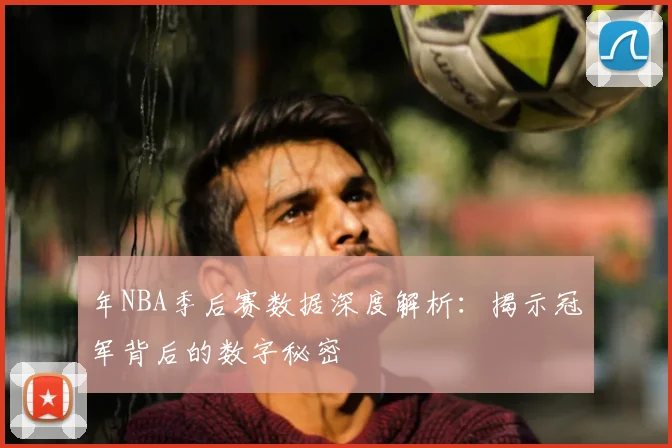 年NBA季后赛数据深度解析：揭示冠军背后的数字秘密