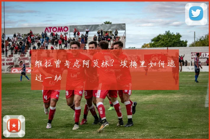 维拉曾考虑阿莫林?埃梅里如何逃过一劫